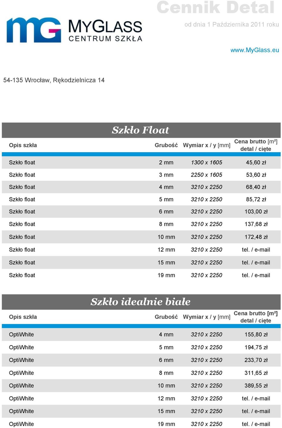 zł Szkło float 6 mm 3210 x 2250 103,00 zł Szkło float 8 mm 3210 x 2250 137,68 zł Szkło float 10 mm 3210 x 2250 172,48 zł Szkło float 12 mm 3210 x 2250 tel. / e-mail Szkło float 15 mm 3210 x 2250 tel.