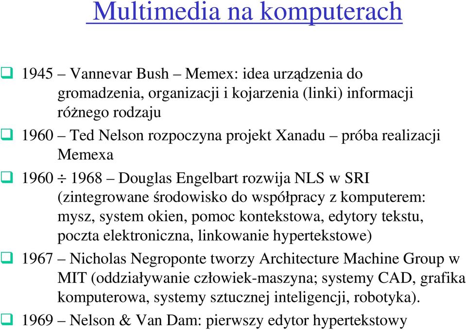 system okien, pomoc kontekstowa, edytory tekstu, poczta elektroniczna, linkowanie hypertekstowe) 1967 Nicholas Negroponte tworzy Architecture Machine Group w