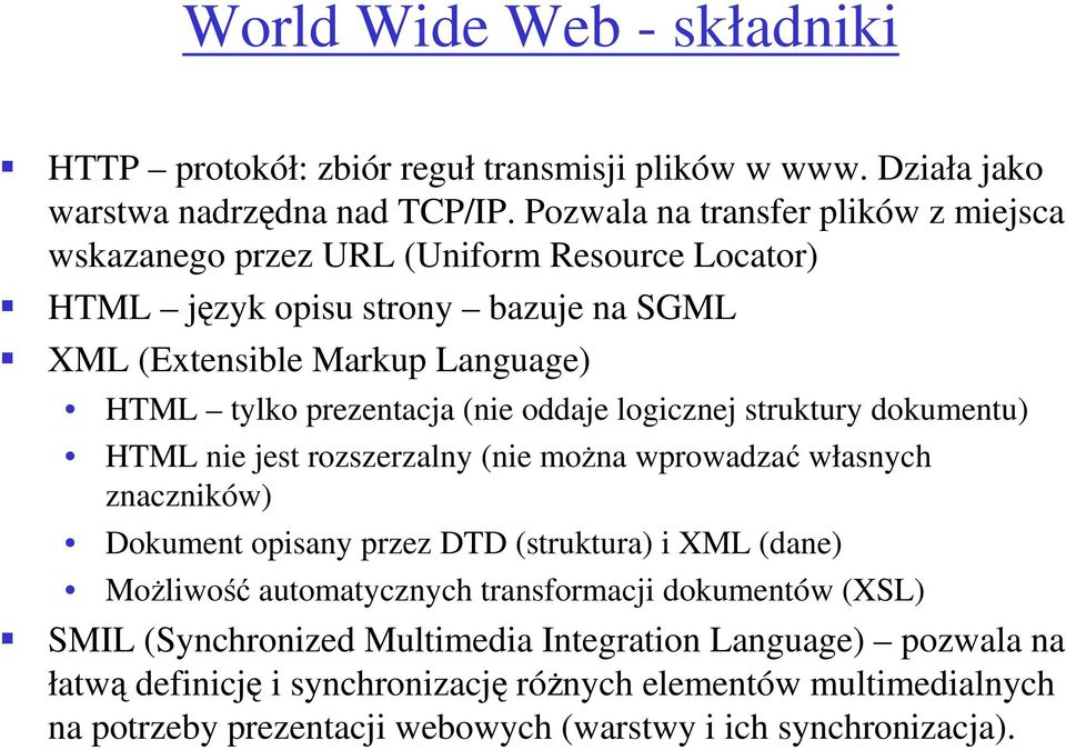 prezentacja (nie oddaje logicznej struktury dokumentu) HTML nie jest rozszerzalny (nie moŝna wprowadzać własnych znaczników) Dokument opisany przez DTD (struktura) i XML (dane)