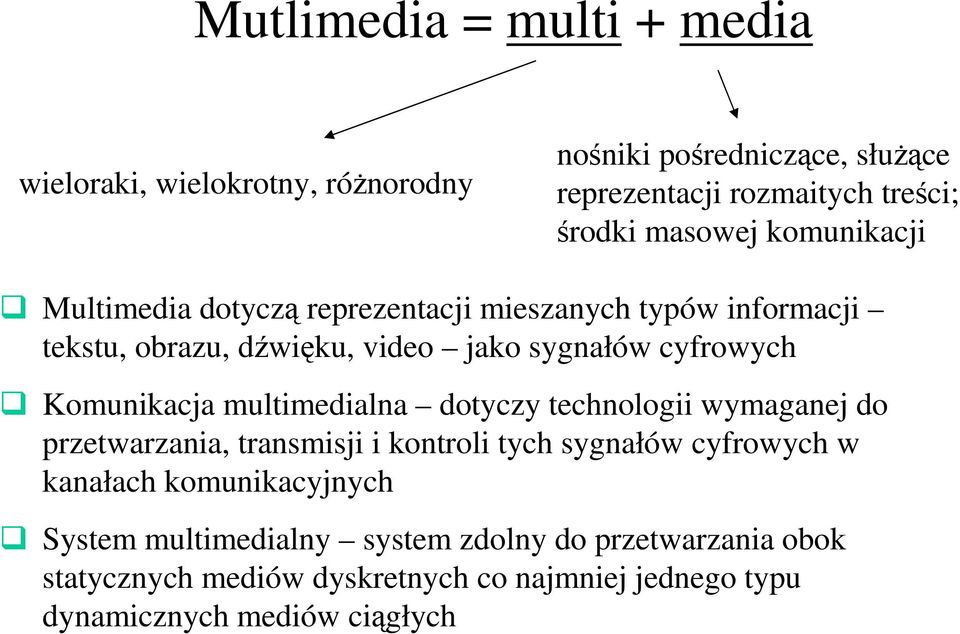 Komunikacja multimedialna dotyczy technologii wymaganej do przetwarzania, transmisji i kontroli tych sygnałów cyfrowych w kanałach