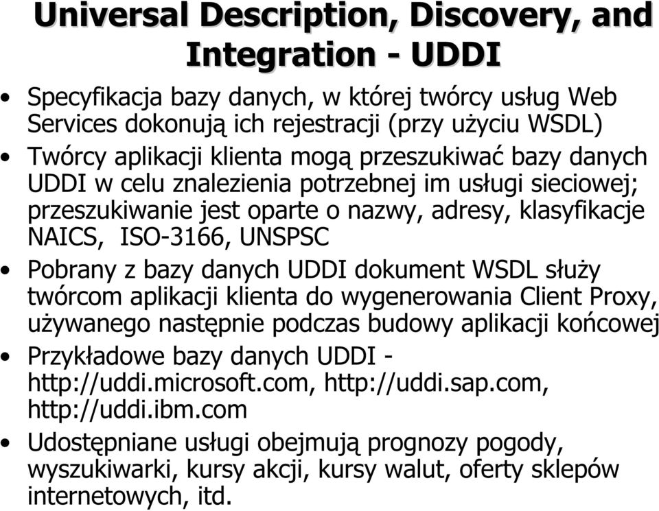 z bazy danych UDDI dokument WSDL służy twórcom aplikacji klienta do wygenerowania Client Proxy, używanego następnie podczas budowy aplikacji końcowej Przykładowe bazy danych UDDI -
