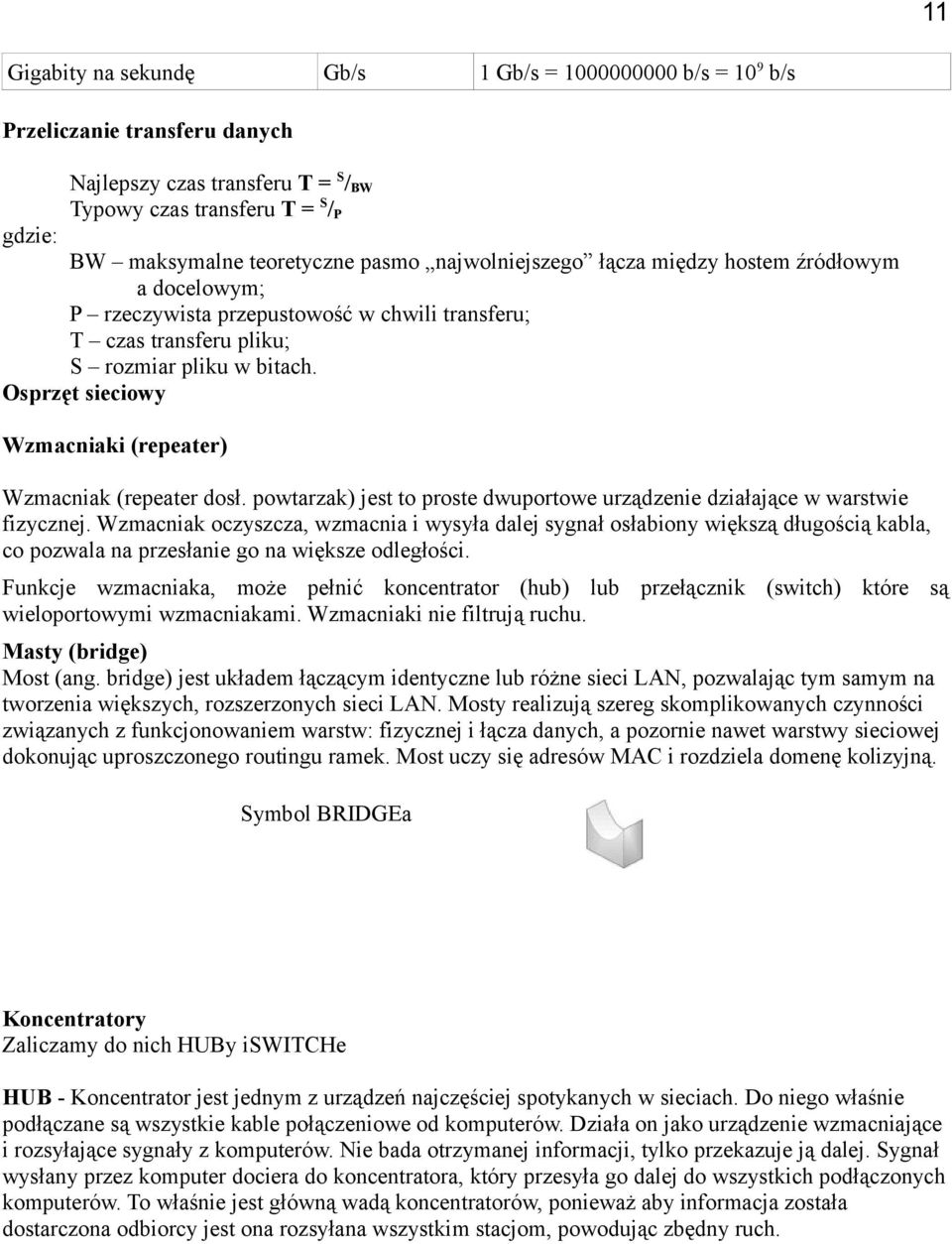 Osprzęt sieciowy Wzmacniaki (repeater) Wzmacniak (repeater dosł. powtarzak) jest to proste dwuportowe urządzenie działające w warstwie fizycznej.