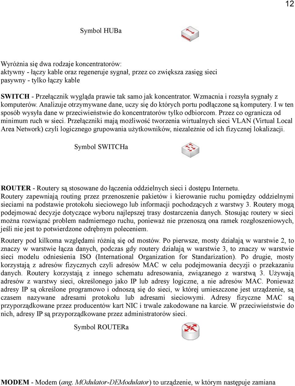 I w ten sposób wysyła dane w przeciwieństwie do koncentratorów tylko odbiorcom. Przez co ogranicza od minimum ruch w sieci.