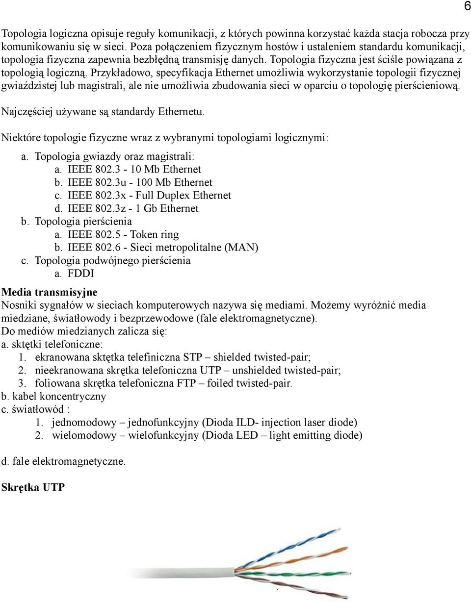 Przykładowo, specyfikacja Ethernet umożliwia wykorzystanie topologii fizycznej gwiaździstej lub magistrali, ale nie umożliwia zbudowania sieci w oparciu o topologię pierścieniową.