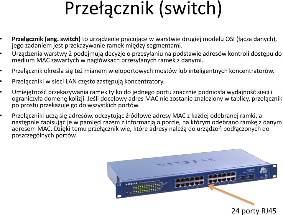 Przełącznik określa się też mianem wieloportowych mostów lub inteligentnych koncentratorów. Przełączniki w sieci LAN często zastępują koncentratory.