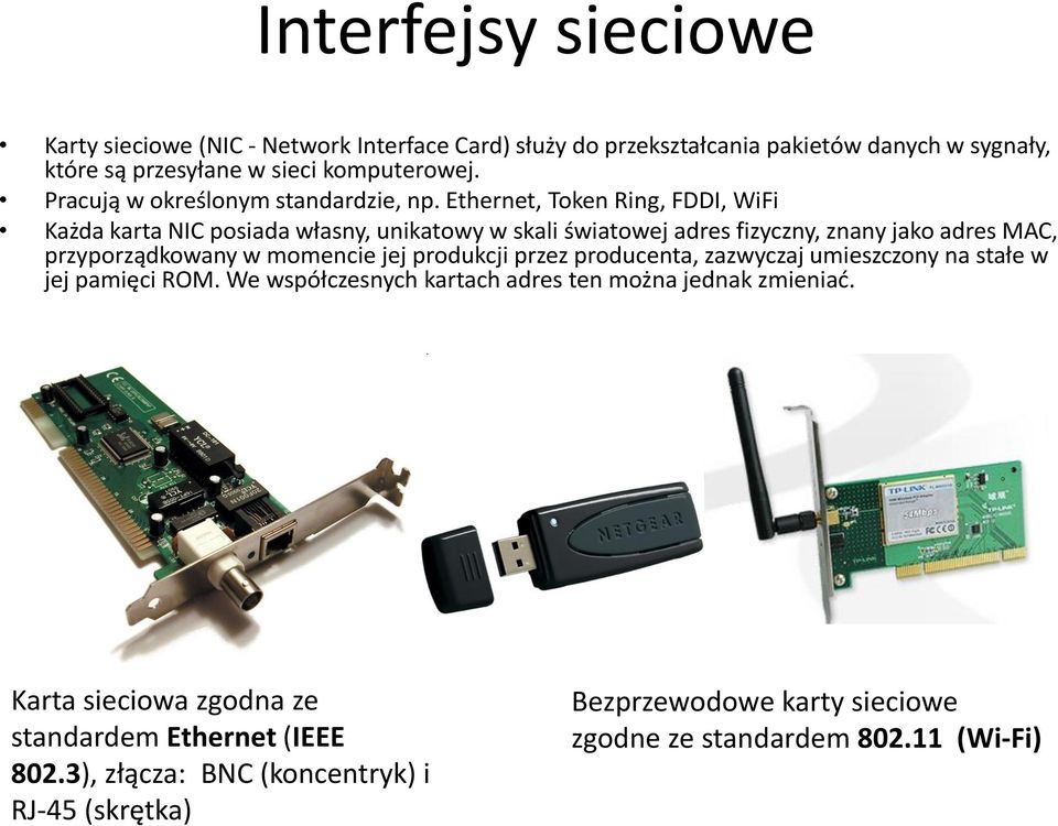 Ethernet, Token Ring, FDDI, WiFi Każda karta NIC posiada własny, unikatowy w skali światowej adres fizyczny, znany jako adres MAC, przyporządkowany w momencie jej