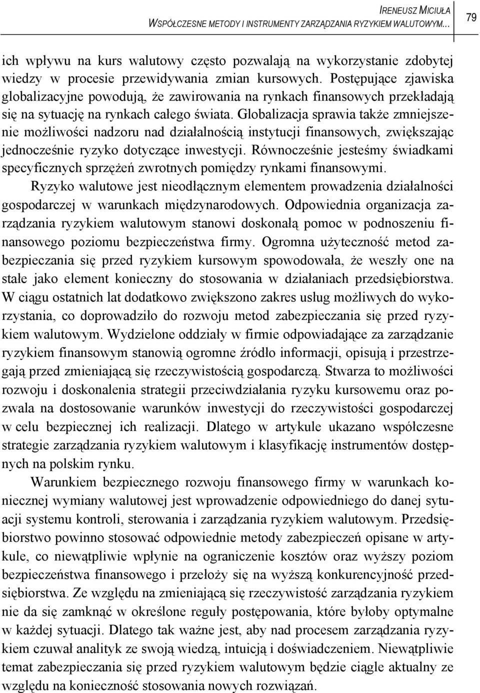 Postępujące zjawiska globalizacyjne powodują, że zawirowania na rynkach finansowych przekładają się na sytuację na rynkach całego świata.