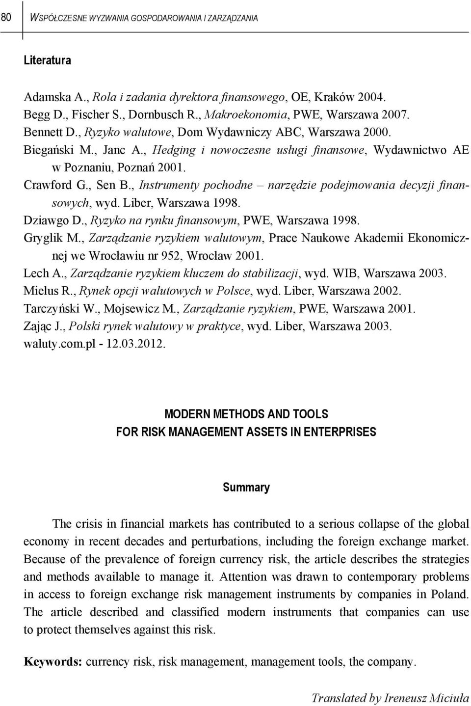 , Instrumenty pochodne narzędzie podejmowania decyzji finansowych, wyd. Liber, Warszawa 1998. Dziawgo D., Ryzyko na rynku finansowym, PWE, Warszawa 1998. Gryglik M.