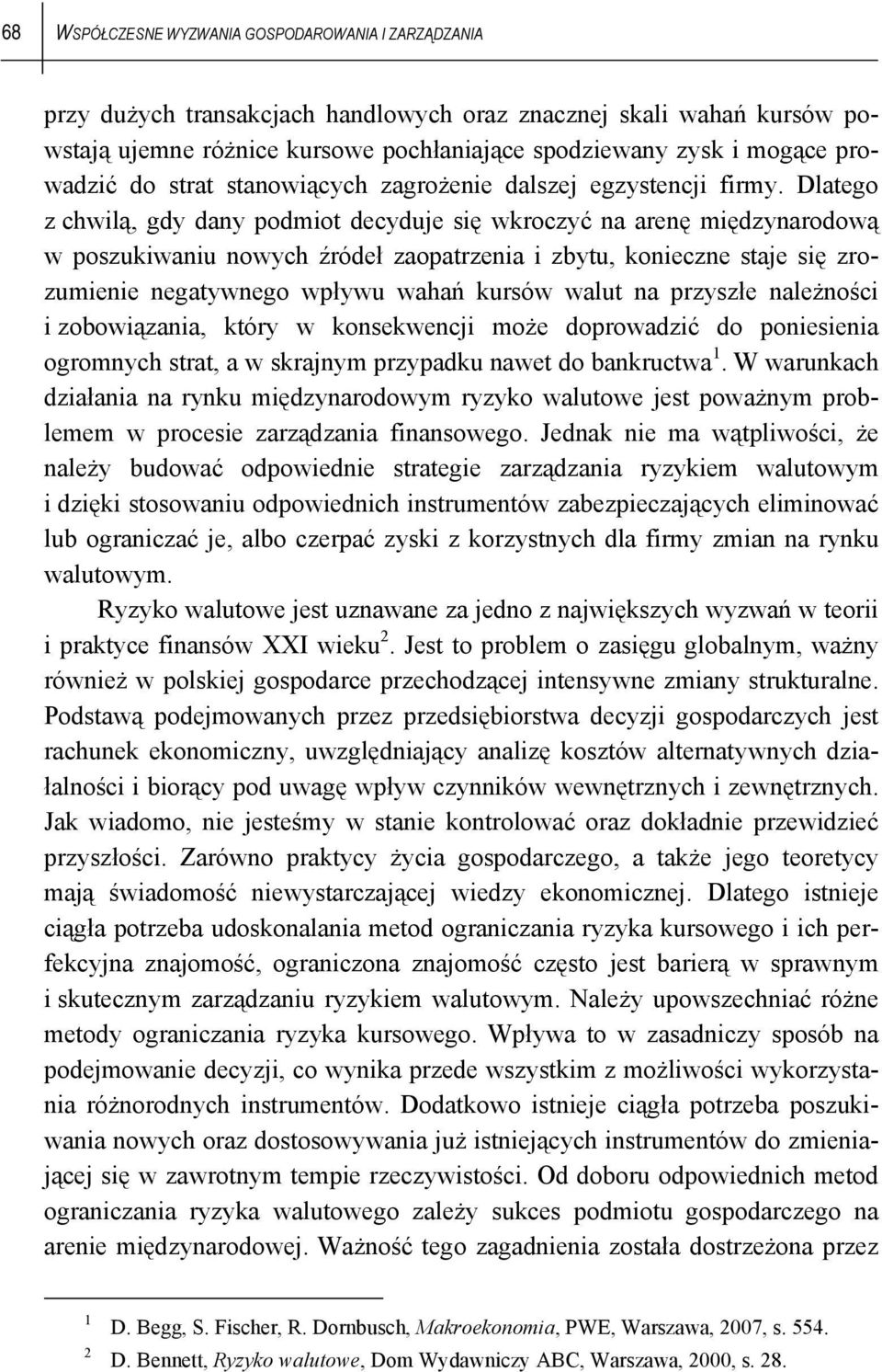 Dlatego z chwilą, gdy dany podmiot decyduje się wkroczyć na arenę międzynarodową w poszukiwaniu nowych źródeł zaopatrzenia i zbytu, konieczne staje się zrozumienie negatywnego wpływu wahań kursów
