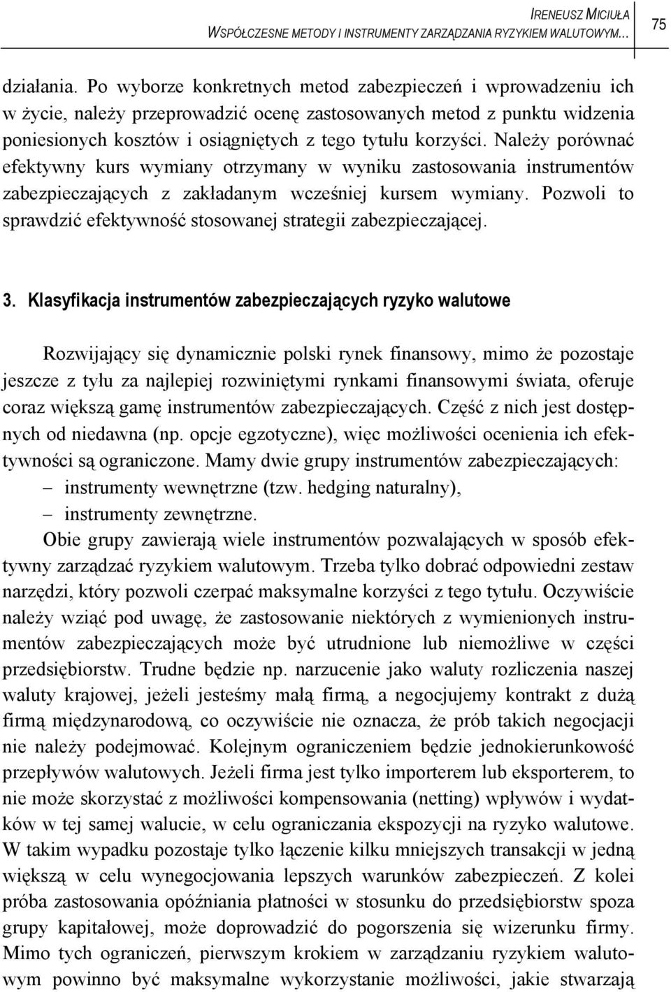 Należy porównać efektywny kurs wymiany otrzymany w wyniku zastosowania instrumentów zabezpieczających z zakładanym wcześniej kursem wymiany.