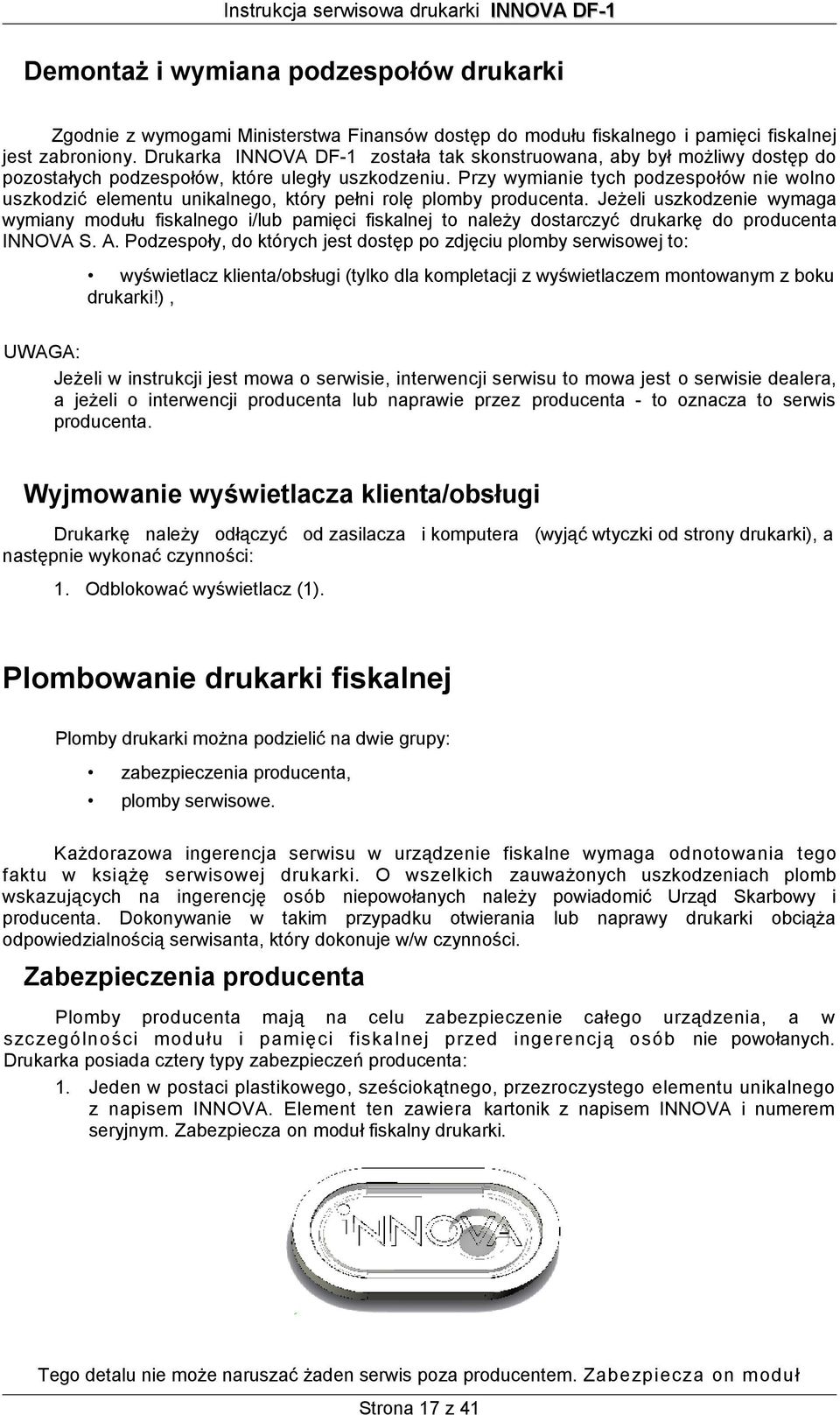Przy wymianie tych podzespołów nie wolno uszkodzić elementu unikalnego, który pełni rolę plomby producenta.