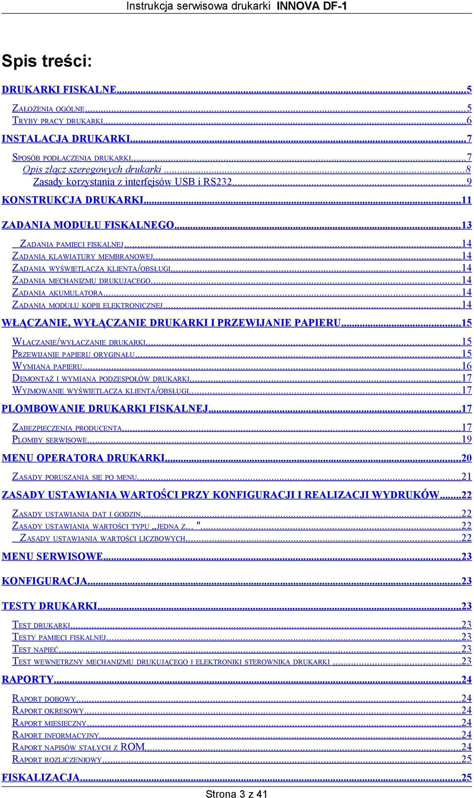 .. 14 ZADANIA WYŚWIETLACZA KLIENTA/OBSŁUGI... 14 ZADANIA MECHANIZMU DRUKUJĄCEGO... 14 ZADANIA AKUMULATORA... 14 ZADANIA MODUŁU KOPII ELEKTRONICZNEJ.