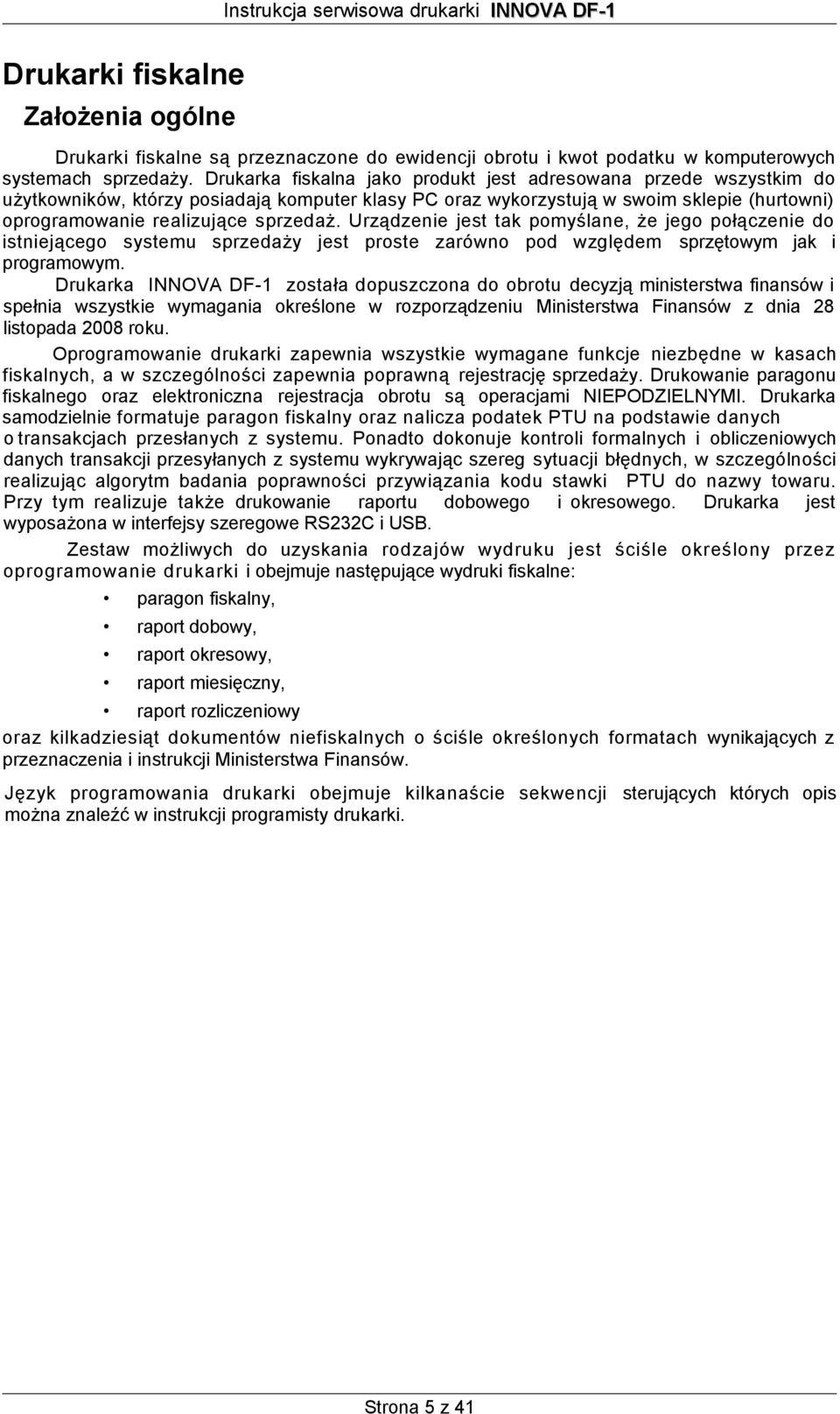 Urządzenie jest tak pomyślane, że jego połączenie do istniejącego systemu sprzedaży jest proste zarówno pod względem sprzętowym jak i programowym.