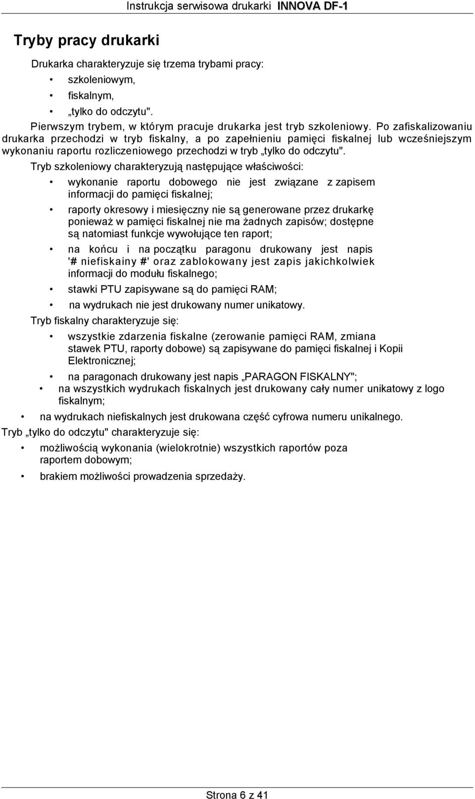 Tryb szkoleniowy charakteryzują następujące właściwości: wykonanie raportu dobowego nie jest związane z zapisem informacji do pamięci fiskalnej; raporty okresowy i miesięczny nie są generowane przez