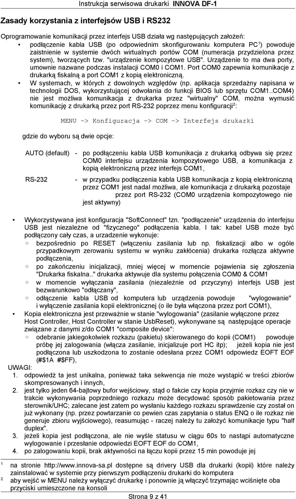 Urządzenie to ma dwa porty, umownie nazwane podczas instalacji COM0 i COM1. Port COM0 zapewnia komunikacje z drukarką fiskalną a port COM1 z kopią elektroniczną.
