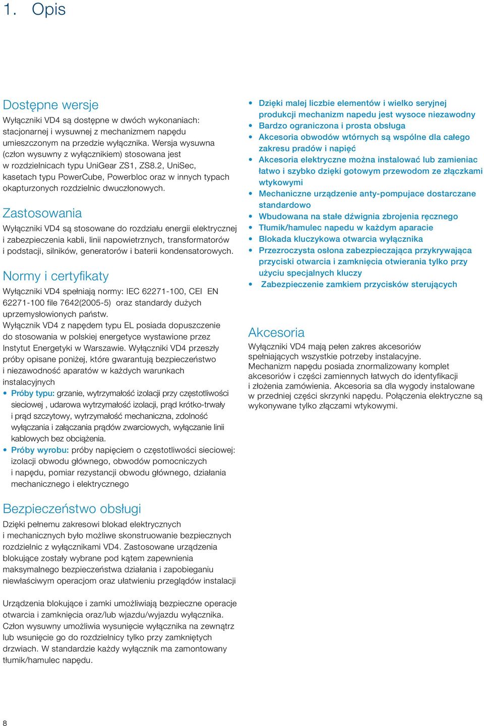 2, UniSec, kasetach typu PowerCube, Powerbloc oraz w innych typach okapturzonych rozdzielnic dwuczłonowych.