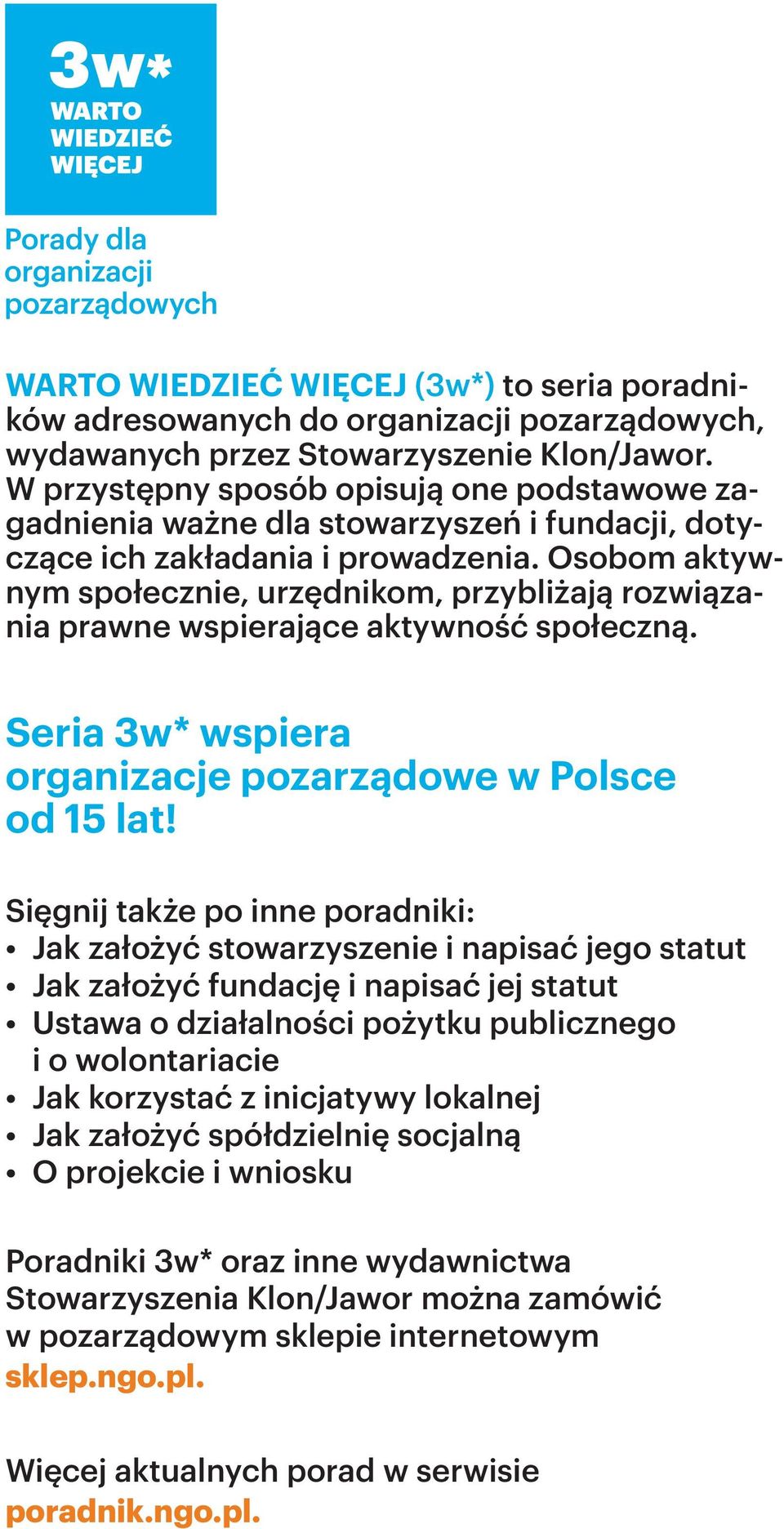 Osobom aktywnym społecznie, urzędnikom, przybliżają rozwiązania prawne wspierające aktywność społeczną. Seria 3w* wspiera organizacje pozarządowe w Polsce od 15 lat!