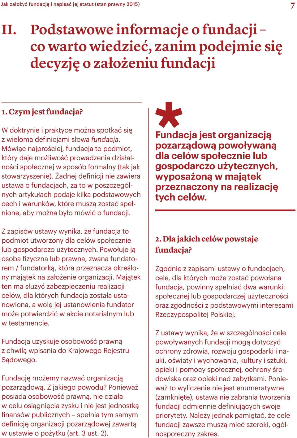 Żadnej definicji nie zawiera ustawa o fundacjach, za to w poszczególnych artykułach podaje kilka podstawowych cech i warunków, które muszą zostać spełnione, aby można było mówić o fundacji.