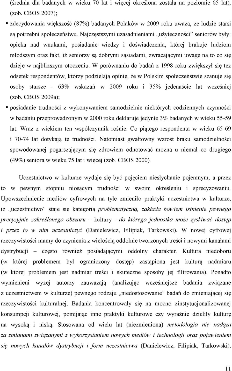 Najczęstszymi uzasadnieniami użyteczności seniorów były: opieka nad wnukami, posiadanie wiedzy i doświadczenia, której brakuje ludziom młodszym oraz fakt, iż seniorzy są dobrymi sąsiadami,