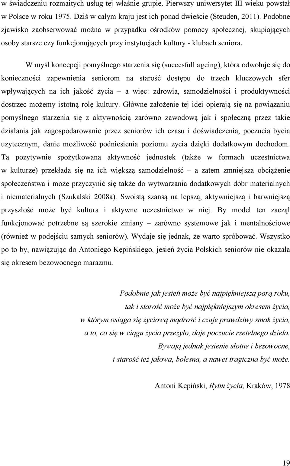 W myśl koncepcji pomyślnego starzenia się (succesfull ageing), która odwołuje się do konieczności zapewnienia seniorom na starość dostępu do trzech kluczowych sfer wpływających na ich jakość życia a