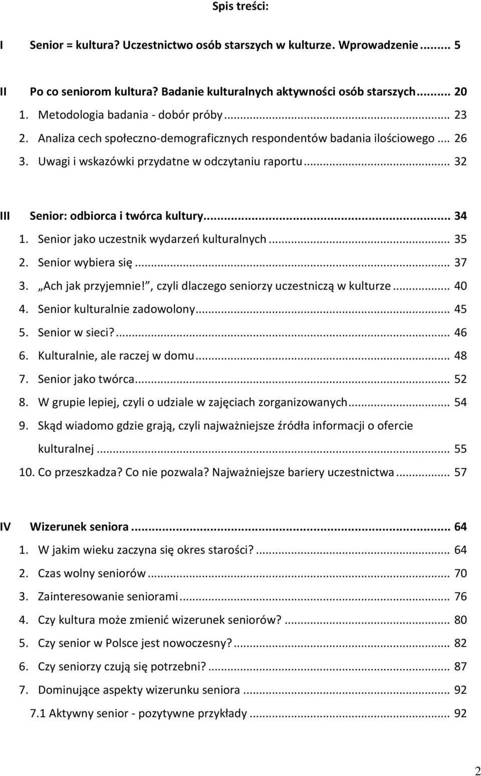 .. 32 III Senior: odbiorca i twórca kultury... 34 1. Senior jako uczestnik wydarzeń kulturalnych... 35 2. Senior wybiera się... 37 3. Ach jak przyjemnie!