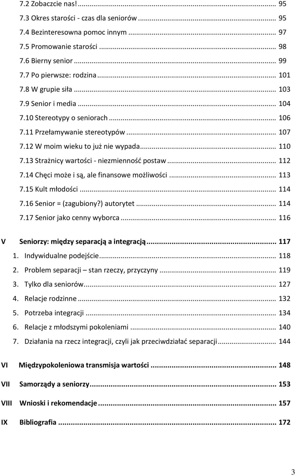 13 Strażnicy wartości - niezmienność postaw... 112 7.14 Chęci może i są, ale finansowe możliwości... 113 7.15 Kult młodości... 114 7.16 Senior = (zagubiony?) autorytet... 114 7.17 Senior jako cenny wyborca.