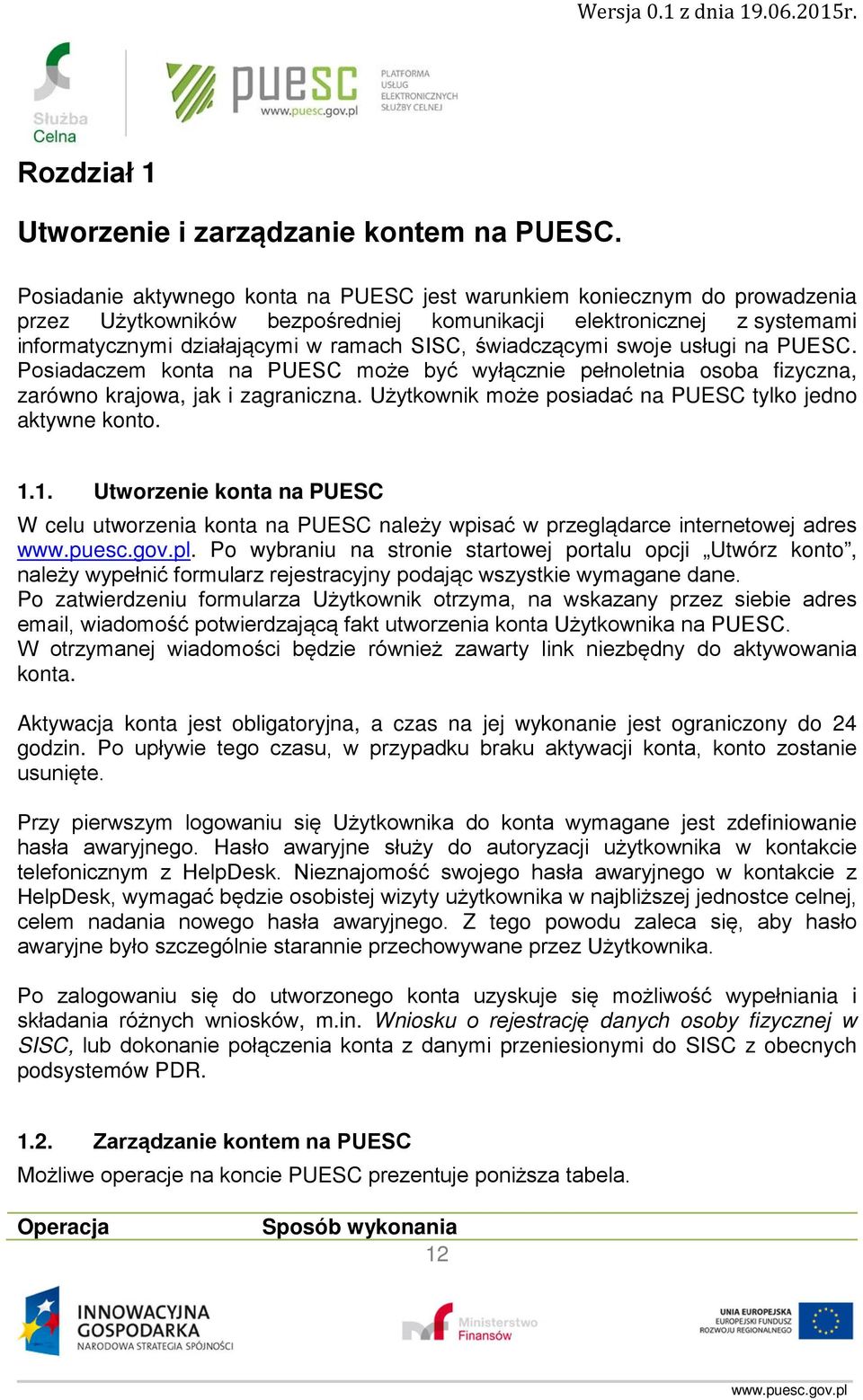 świadczącymi swoje usługi na PUESC. Posiadaczem konta na PUESC może być wyłącznie pełnoletnia osoba fizyczna, zarówno krajowa, jak i zagraniczna.