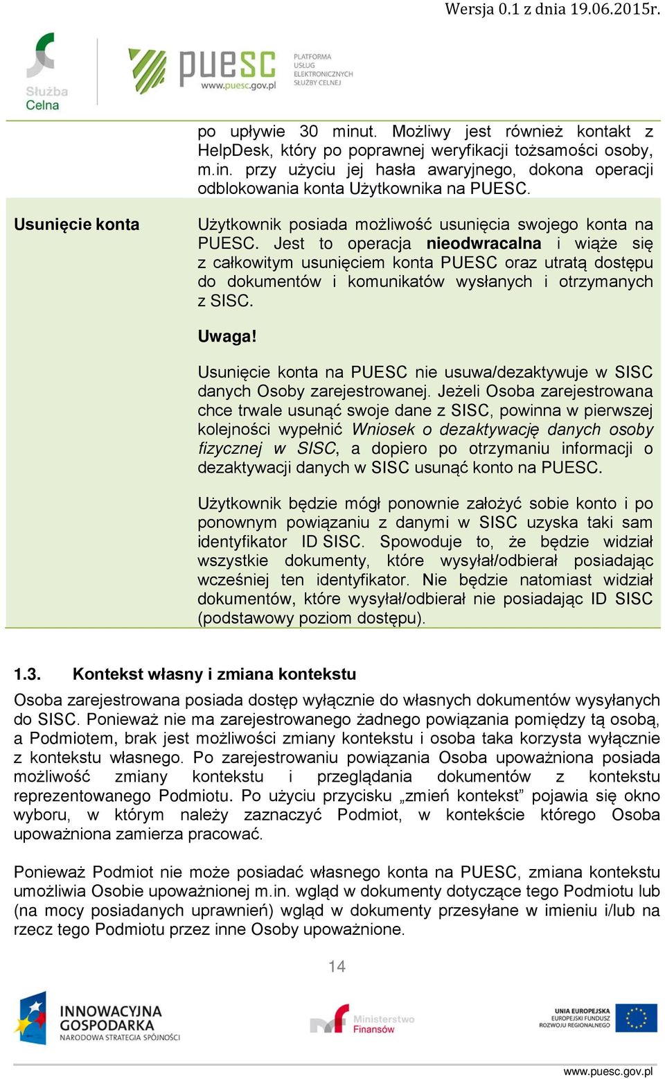 Jest to operacja nieodwracalna i wiąże się z całkowitym usunięciem konta PUESC oraz utratą dostępu do dokumentów i komunikatów wysłanych i otrzymanych z SISC. Uwaga!