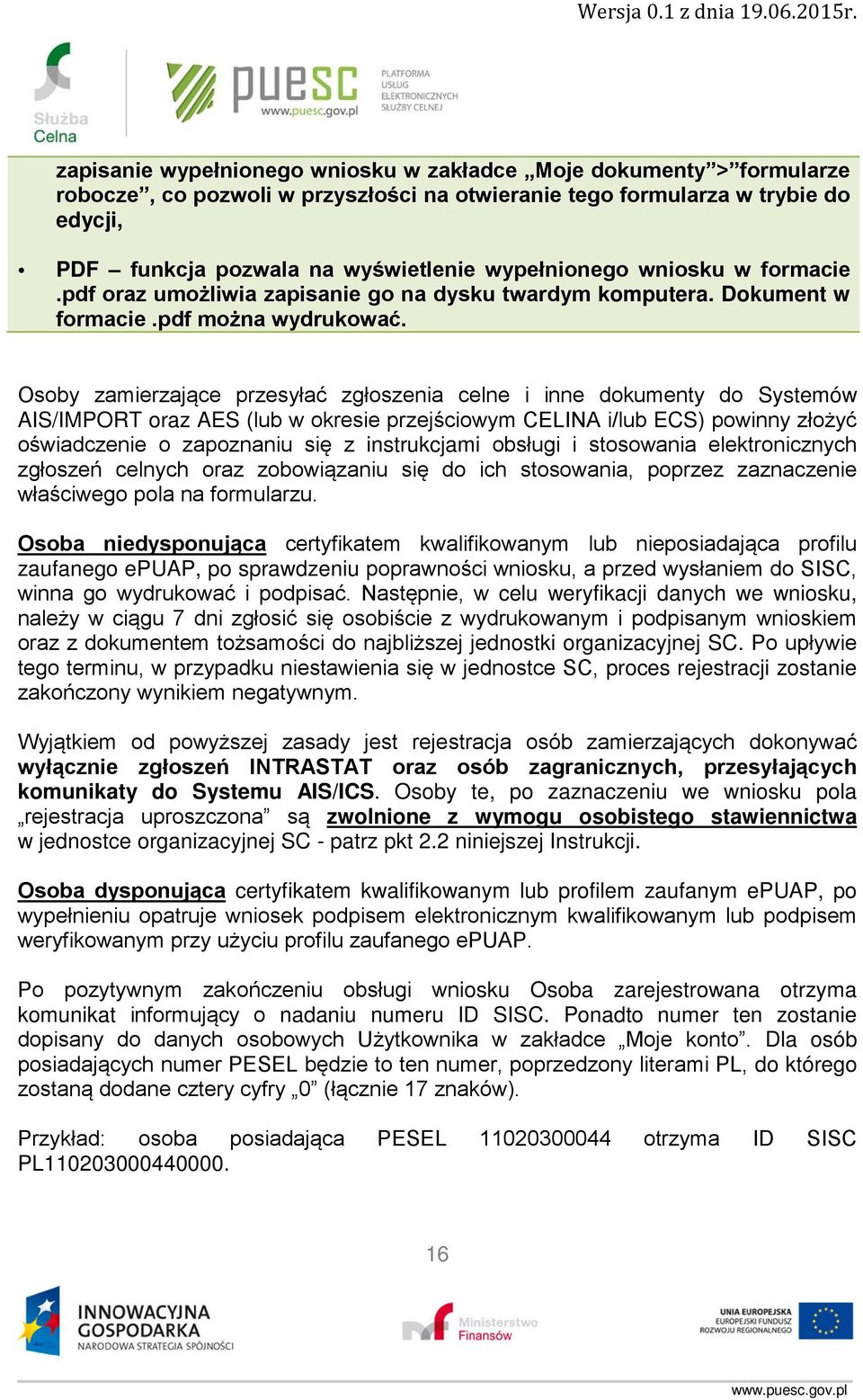 Osoby zamierzające przesyłać zgłoszenia celne i inne dokumenty do Systemów AIS/IMPORT oraz AES (lub w okresie przejściowym CELINA i/lub ECS) powinny złożyć oświadczenie o zapoznaniu się z