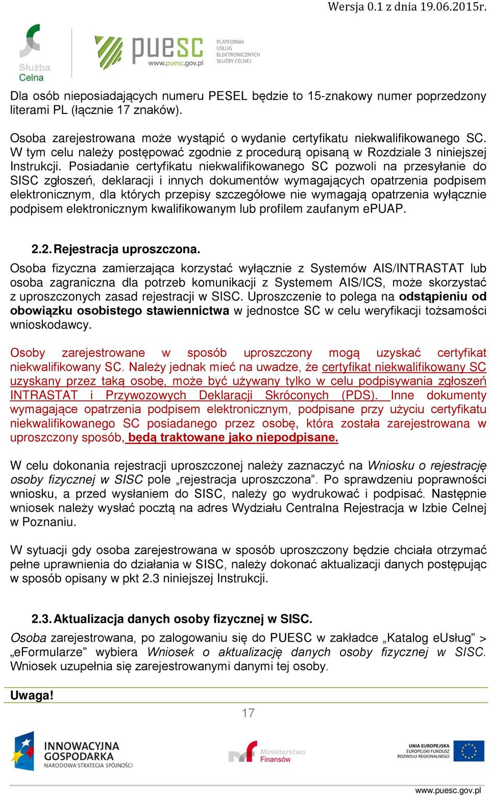 Posiadanie certyfikatu niekwalifikowanego SC pozwoli na przesyłanie do SISC zgłoszeń, deklaracji i innych dokumentów wymagających opatrzenia podpisem elektronicznym, dla których przepisy szczegółowe