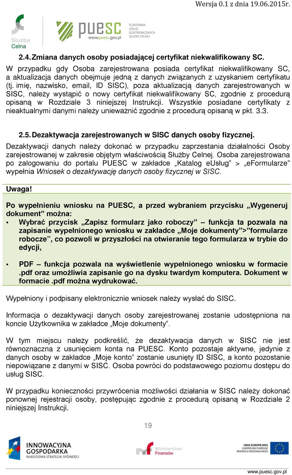 imię, nazwisko, email, ID SISC), poza aktualizacją danych zarejestrowanych w SISC, należy wystąpić o nowy certyfikat niekwalifikowany SC, zgodnie z procedurą opisaną w Rozdziale 3 niniejszej