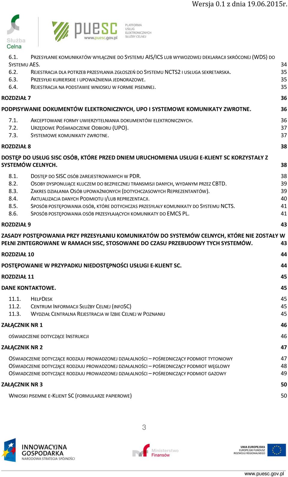 35 ROZDZIAŁ 7 36 PODPISYWANIE DOKUMENTÓW ELEKTRONICZNYCH, UPO I SYSTEMOWE KOMUNIKATY ZWROTNE. 36 7.1. AKCEPTOWANE FORMY UWIERZYTELNIANIA DOKUMENTÓW ELEKTRONICZNYCH. 36 7.2.