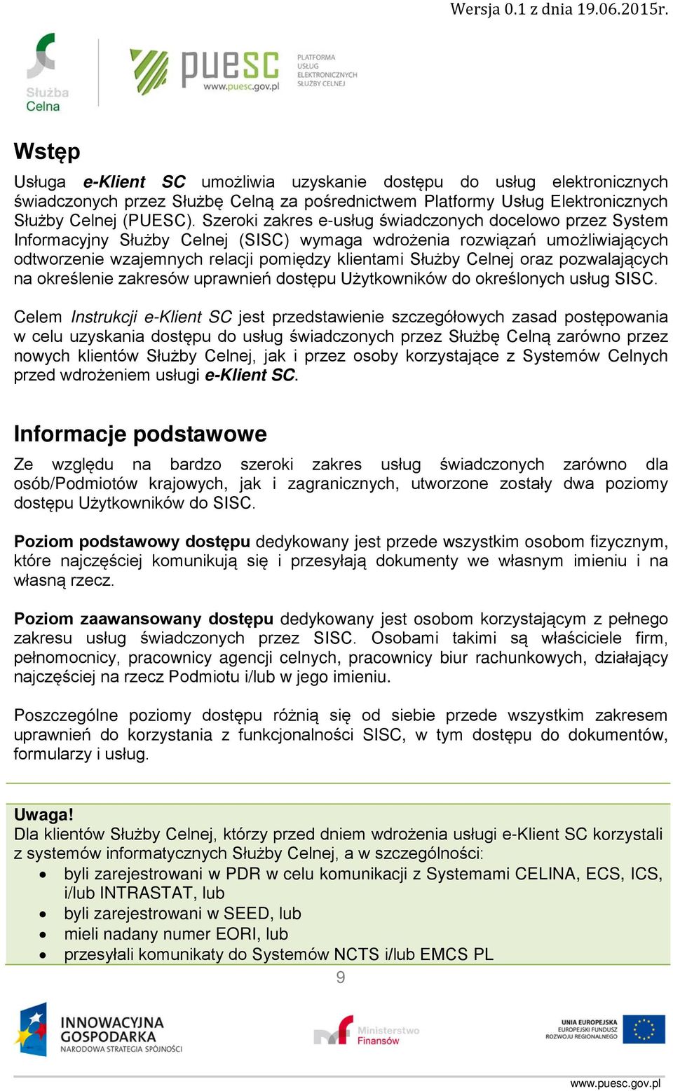 oraz pozwalających na określenie zakresów uprawnień dostępu Użytkowników do określonych usług SISC.