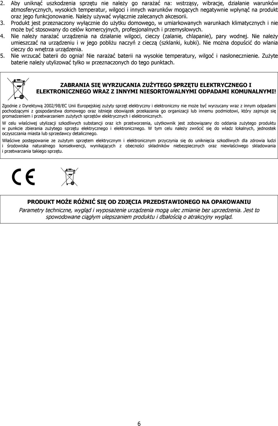 Produkt jest przeznaczony wyłącznie do użytku domowego, w umiarkowanych warunkach klimatycznych i nie może być stosowany do celów komercyjnych, profesjonalnych i przemysłowych. 4.