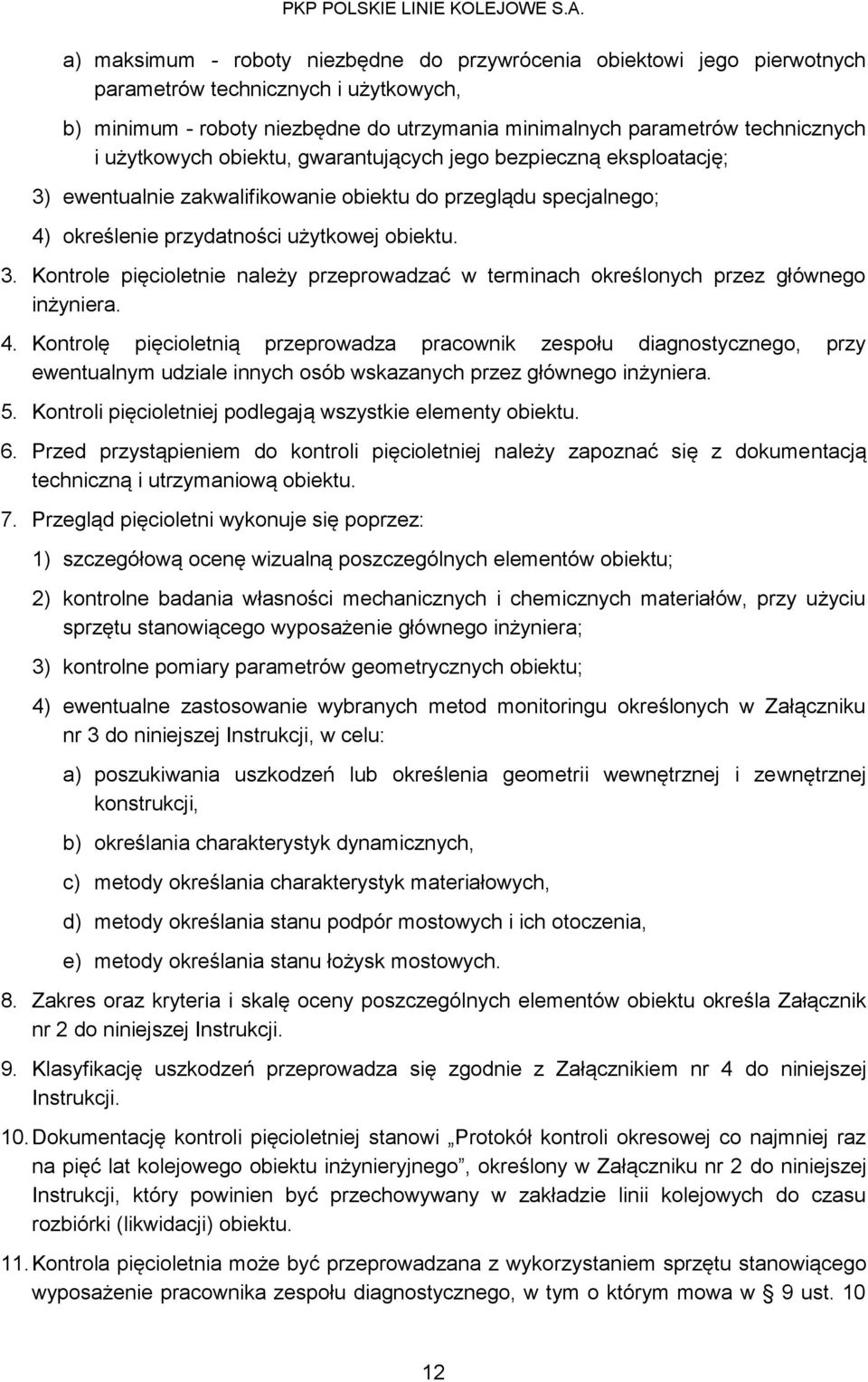 4. Kontrolę pięcioletnią przeprowadza pracownik zespołu diagnostycznego, przy ewentualnym udziale innych osób wskazanych przez głównego inżyniera. 5.