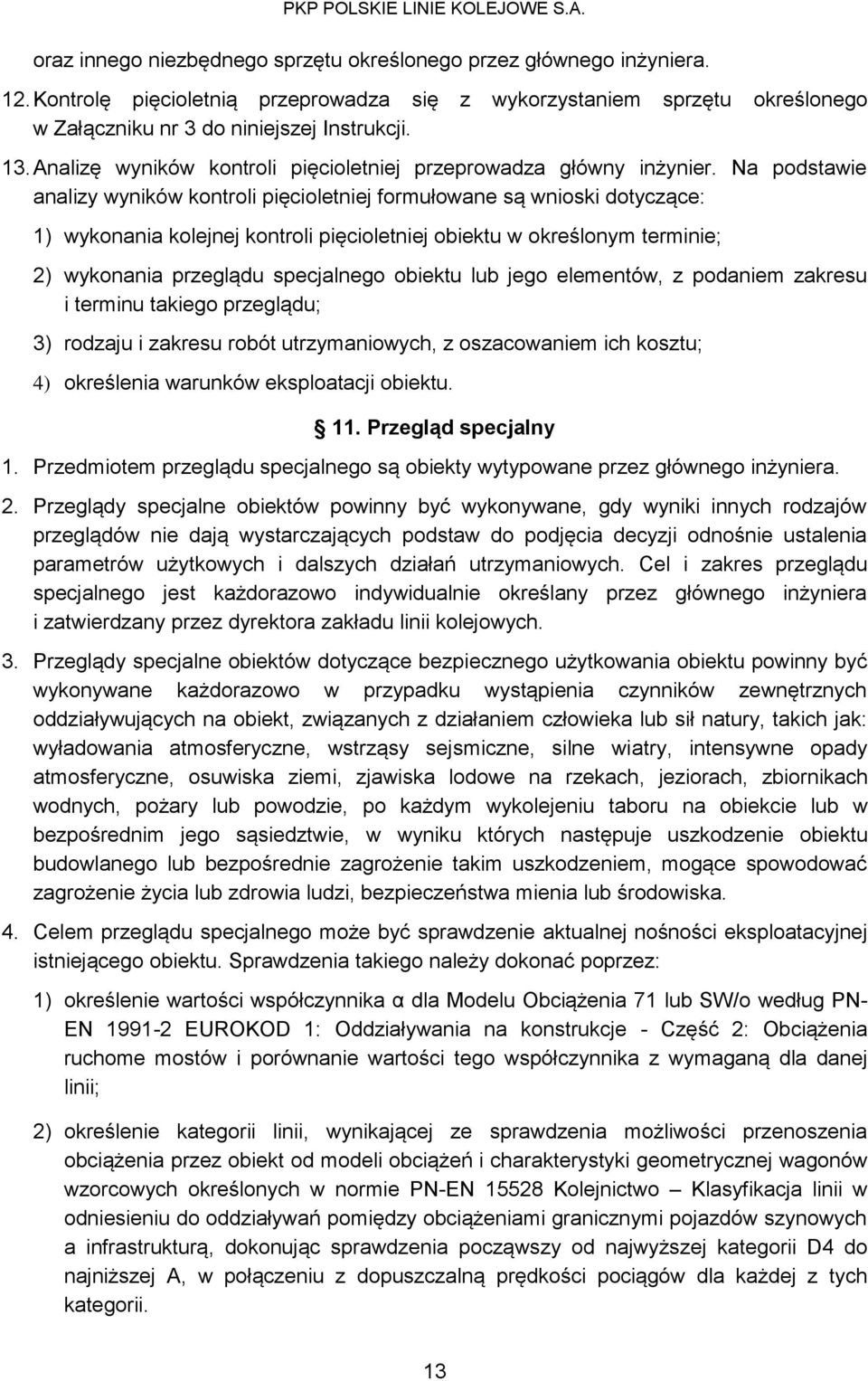 Na podstawie analizy wyników kontroli pięcioletniej formułowane są wnioski dotyczące: 1) wykonania kolejnej kontroli pięcioletniej obiektu w określonym terminie; 2) wykonania przeglądu specjalnego