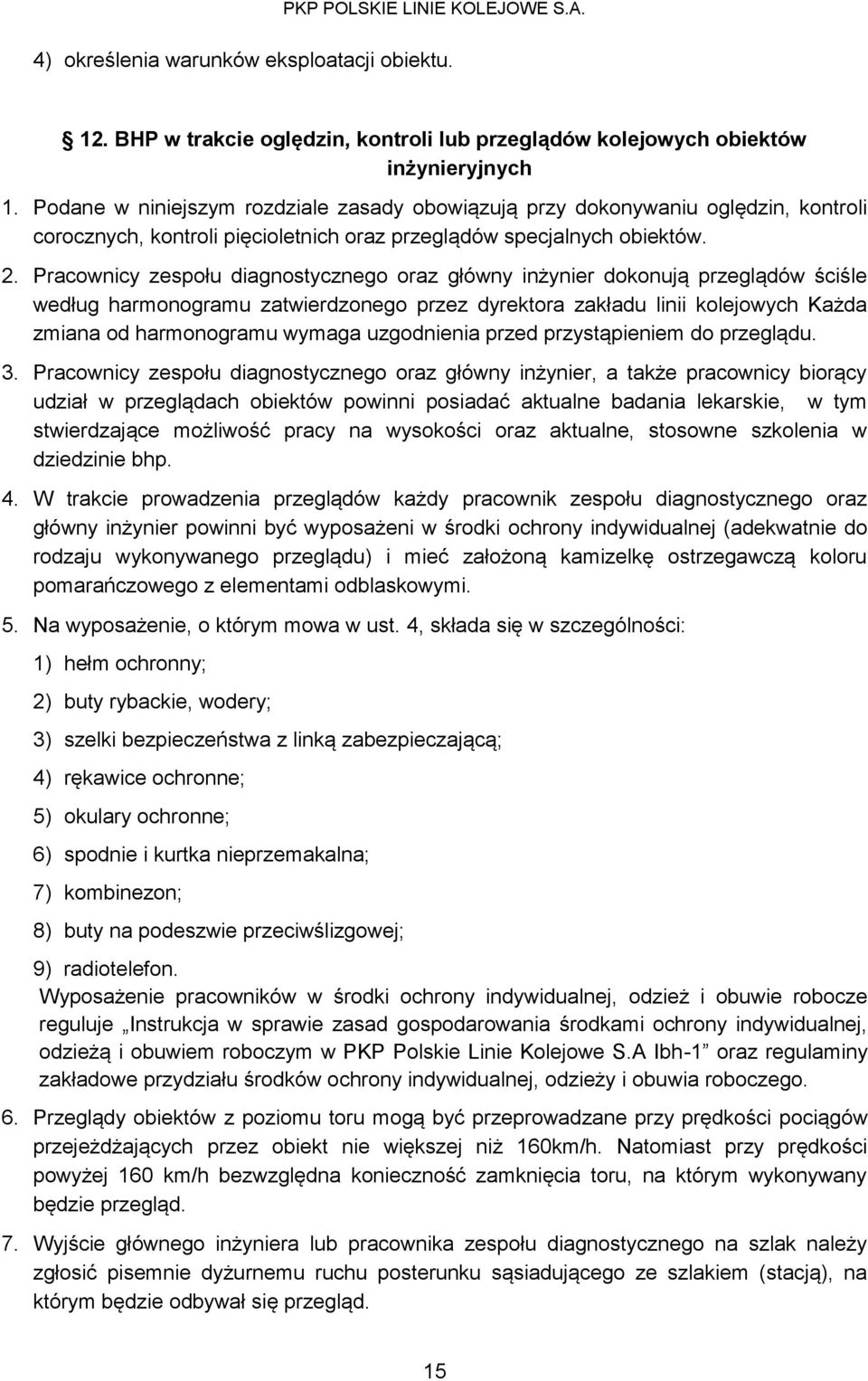 Pracownicy zespołu diagnostycznego oraz główny inżynier dokonują przeglądów ściśle według harmonogramu zatwierdzonego przez dyrektora zakładu linii kolejowych Każda zmiana od harmonogramu wymaga