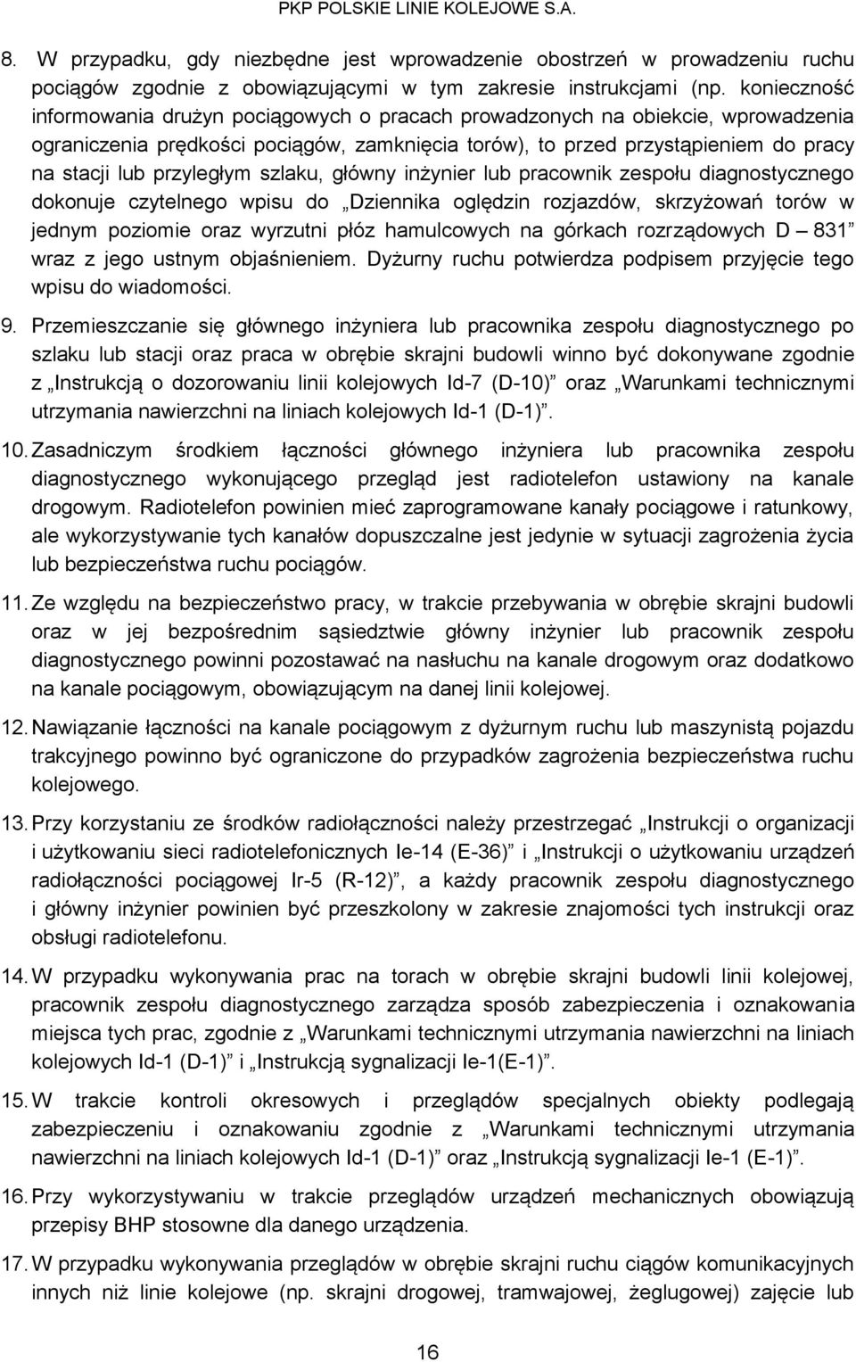 przyległym szlaku, główny inżynier lub pracownik zespołu diagnostycznego dokonuje czytelnego wpisu do Dziennika oględzin rozjazdów, skrzyżowań torów w jednym poziomie oraz wyrzutni płóz hamulcowych
