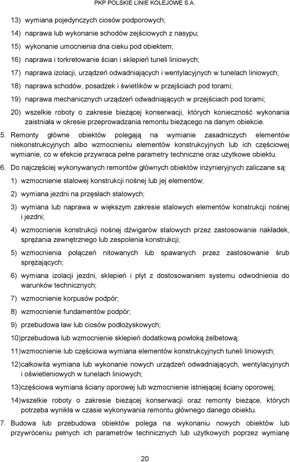urządzeń odwadniających w przejściach pod torami; 20) wszelkie roboty o zakresie bieżącej konserwacji, których konieczność wykonania zaistniała w okresie przeprowadzania remontu bieżącego na danym