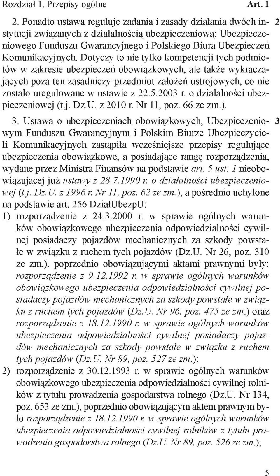 Dotyczy to nie tylko kompetencji tych podmiotów w zakresie ubezpieczeń obowiązkowych, ale także wykraczających poza ten zasadniczy przedmiot założeń ustrojowych, co nie zostało uregulowane w ustawie