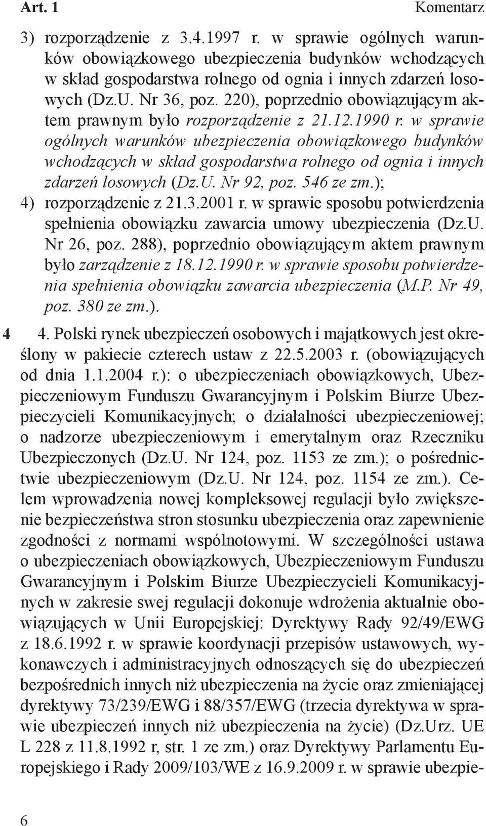 w sprawie ogólnych warunków ubezpieczenia obowiązkowego budynków wchodzących w skład gospodarstwa rolnego od ognia i innych zdarzeń losowych (Dz.U. Nr 92, poz. 546 ze zm.); 4) rozporządzenie z 21.3.