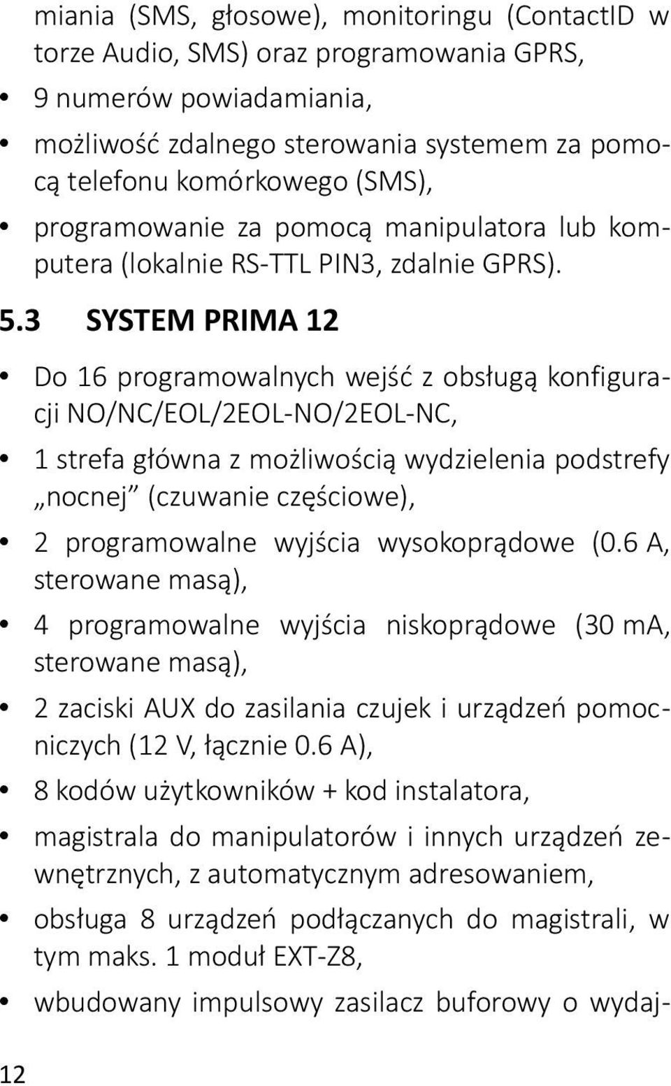 3 SYSTEM PRIMA 12 Do 16 programowalnych wejść z obsługą konfiguracji NO/NC/EOL/2EOL-NO/2EOL-NC, 1 strefa główna z możliwością wydzielenia podstrefy nocnej (czuwanie częściowe), 2 programowalne