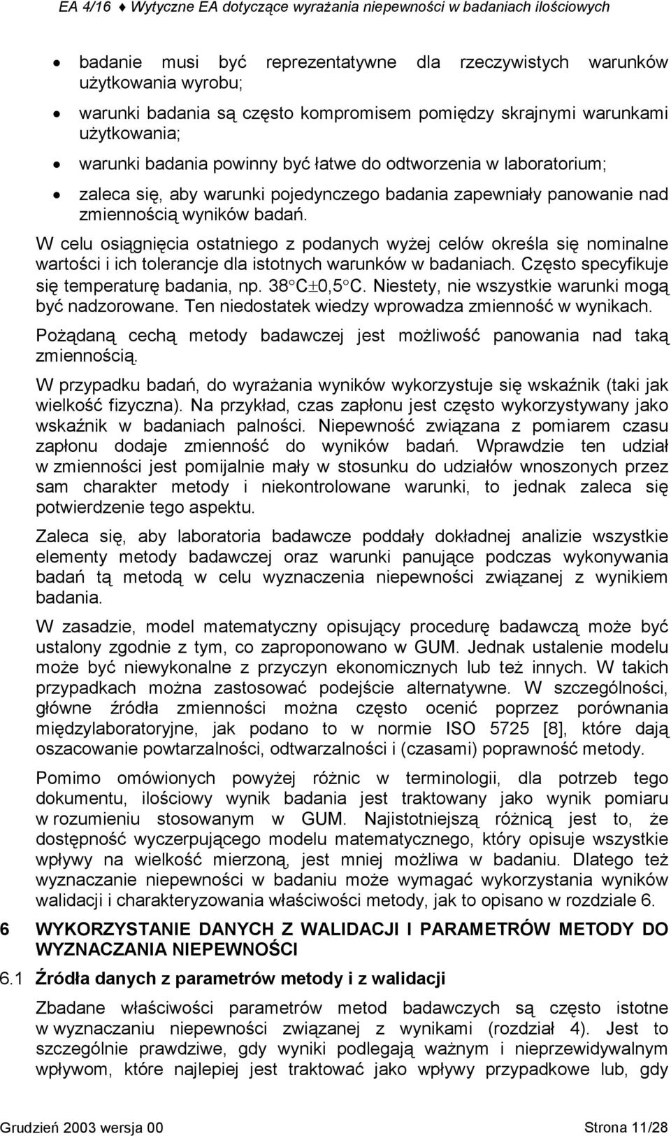 W celu osiągnięcia ostatniego z podanych wyżej celów określa się nominalne wartości i ich tolerancje dla istotnych warunków w badaniach. Często specyfikuje się temperaturę badania, np. 38 C±0,5 C.