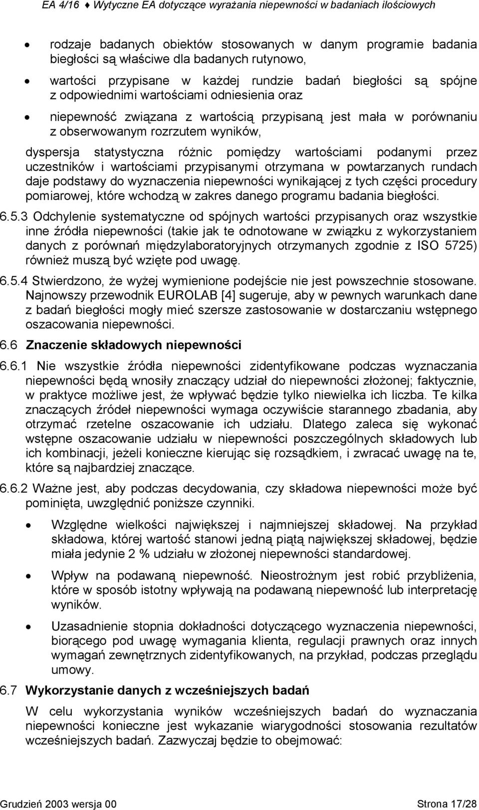 wartościami przypisanymi otrzymana w powtarzanych rundach daje podstawy do wyznaczenia niepewności wynikającej z tych części procedury pomiarowej, które wchodzą w zakres danego programu badania