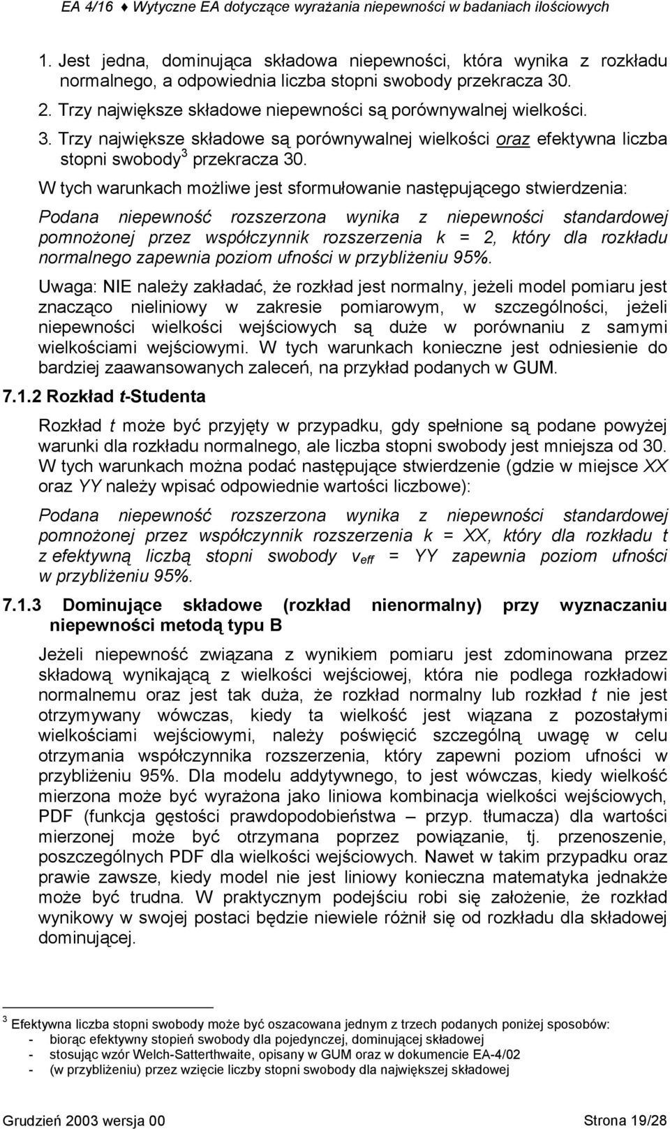 W tych warunkach możliwe jest sformułowanie następującego stwierdzenia: Podana niepewność rozszerzona wynika z niepewności standardowej pomnożonej przez współczynnik rozszerzenia k = 2, który dla