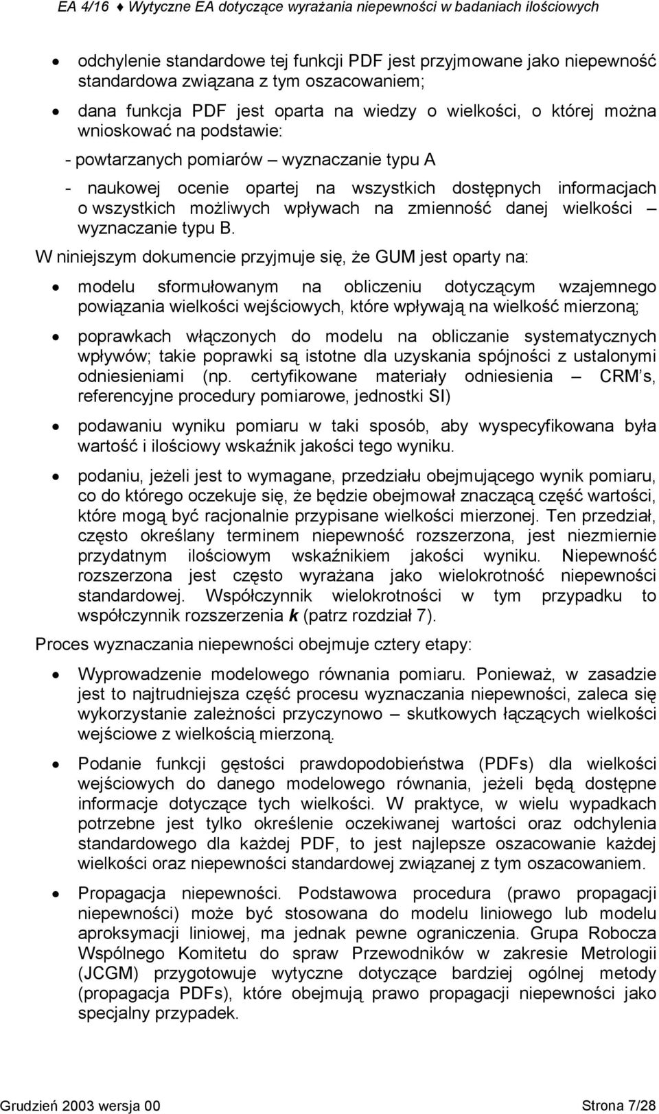 W niniejszym dokumencie przyjmuje się, że GUM jest oparty na: modelu sformułowanym na obliczeniu dotyczącym wzajemnego powiązania wielkości wejściowych, które wpływają na wielkość mierzoną;