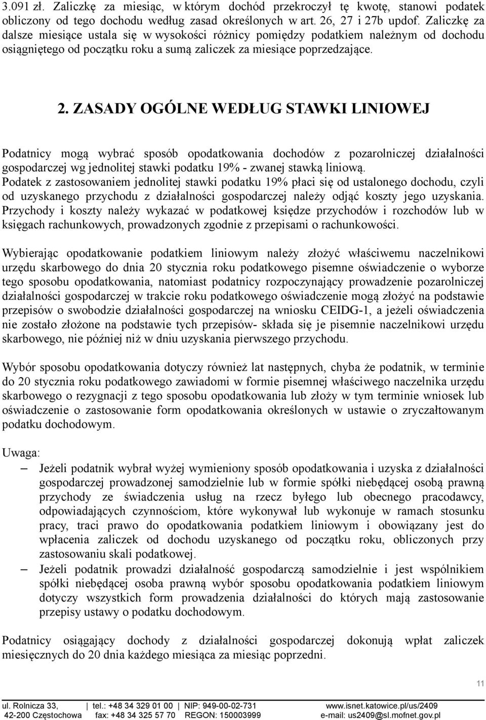 ZASADY OGÓLNE WEDŁUG STAWKI LINIOWEJ Podatnicy mogą wybrać sposób opodatkowania dochodów z pozarolniczej działalności gospodarczej wg jednolitej stawki podatku 19% - zwanej stawką liniową.