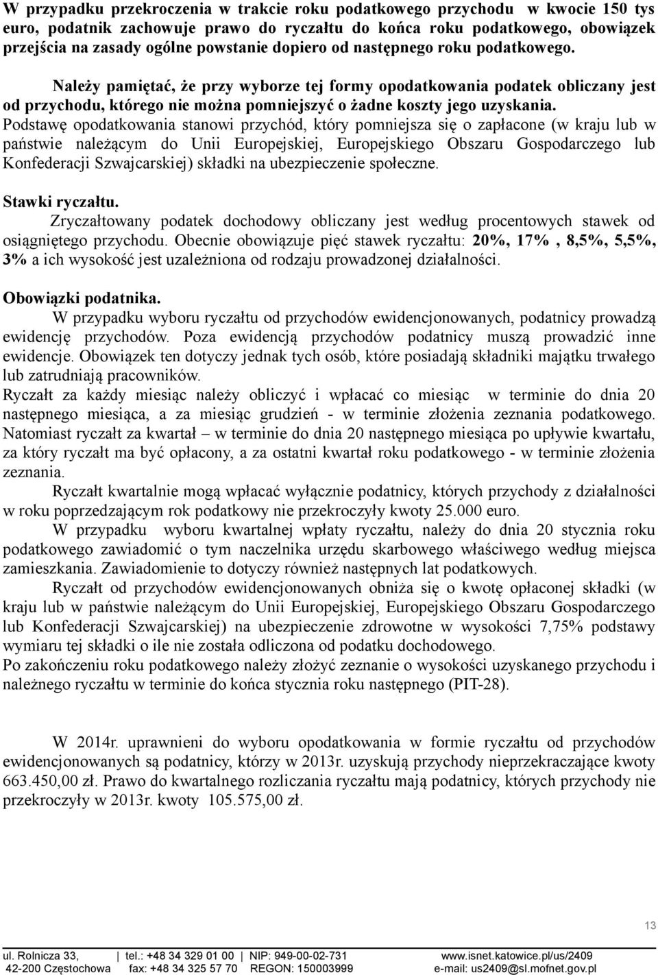 Podstawę opodatkowania stanowi przychód, który pomniejsza się o zapłacone (w kraju lub w państwie należącym do Unii Europejskiej, Europejskiego Obszaru Gospodarczego lub Konfederacji Szwajcarskiej)