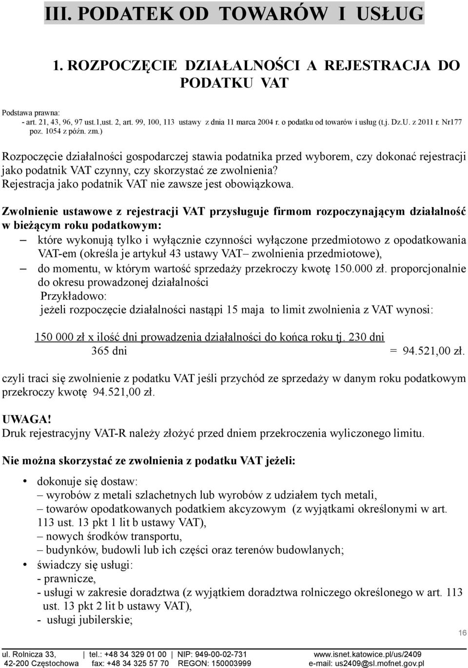 ) Rozpoczęcie działalności gospodarczej stawia podatnika przed wyborem, czy dokonać rejestracji jako podatnik VAT czynny, czy skorzystać ze zwolnienia?