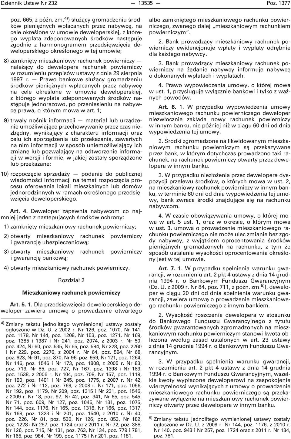 przedsięwzięcia deweloperskiego określonego w tej umowie; 8) zamknięty mieszkaniowy rachunek powierniczy należący do dewelopera rachunek powierniczy w rozumieniu przepisów ustawy z dnia 29 sierpnia